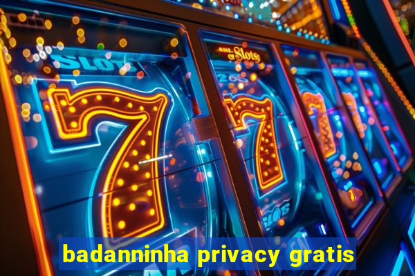 badanninha privacy gratis